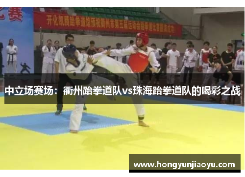 中立场赛场：衢州跆拳道队vs珠海跆拳道队的喝彩之战